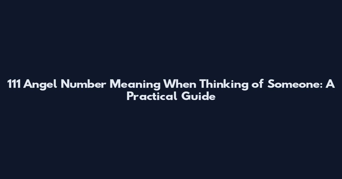 111 Angel Number Meaning When Thinking of Someone: A Practical Guide