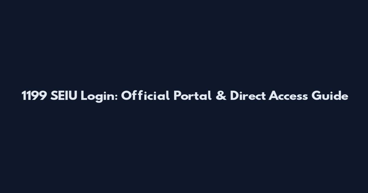 1199 SEIU Login: Official Portal & Direct Access Guide