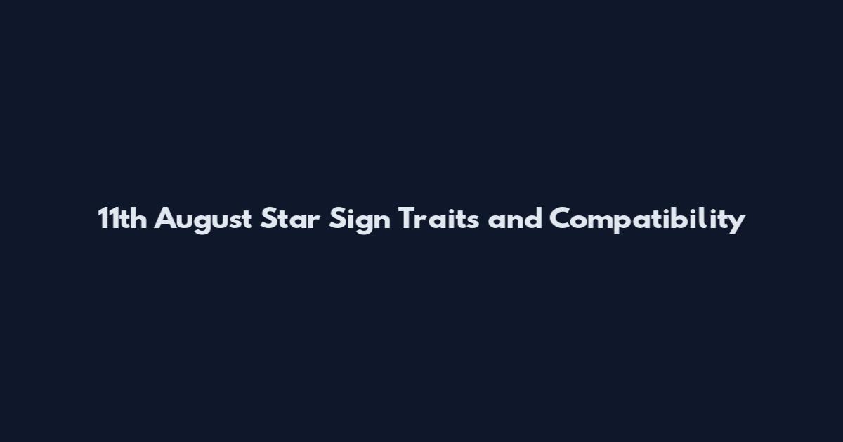 11th August Star Sign Traits and Compatibility