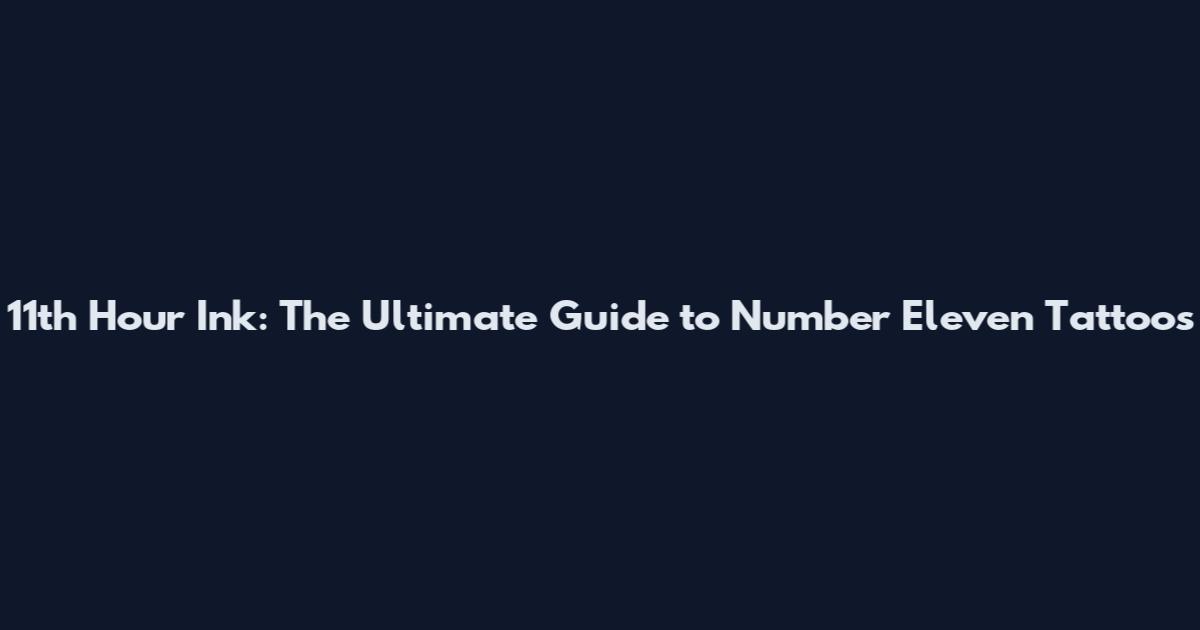 11th Hour Ink: The Ultimate Guide to Number Eleven Tattoos