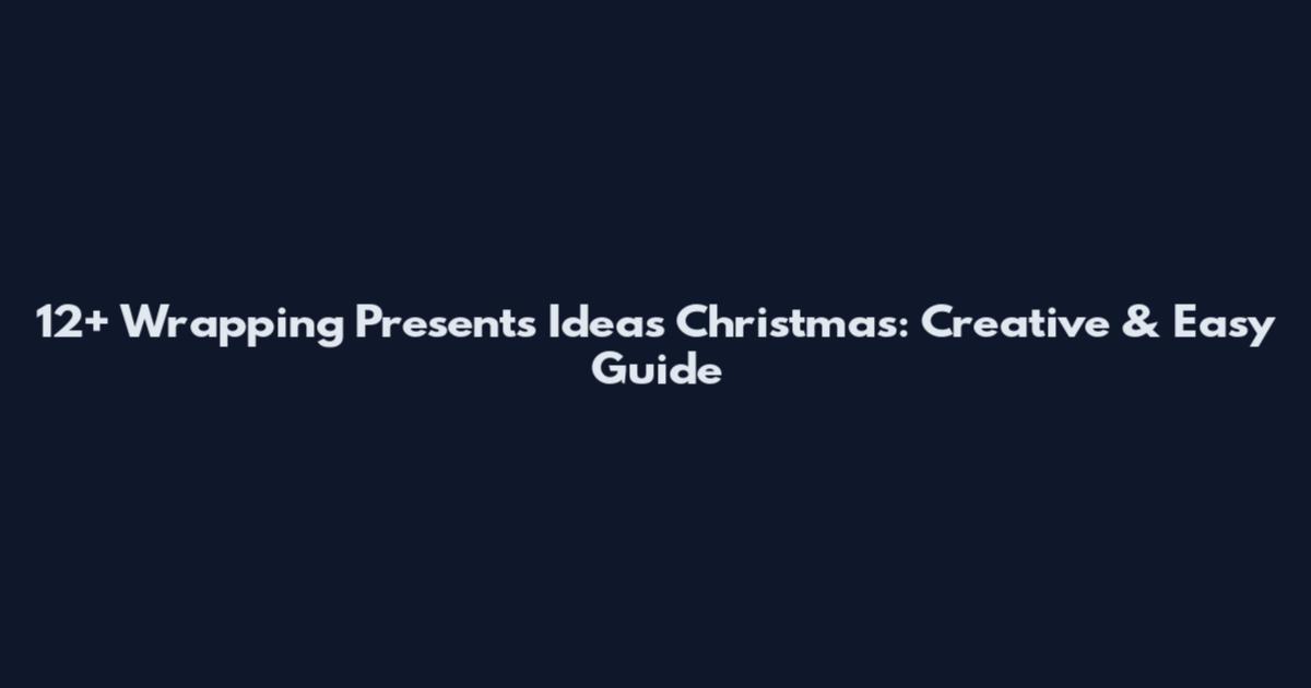 12+ Wrapping Presents Ideas Christmas: Creative & Easy Guide