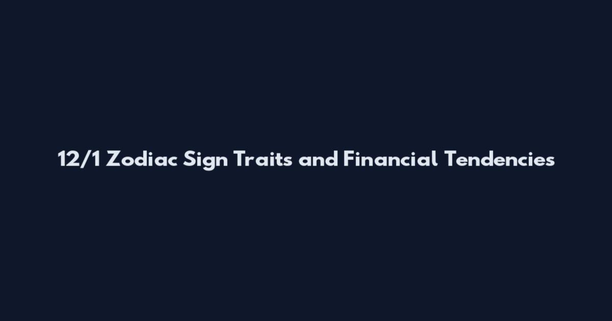 12/1 Zodiac Sign Traits and Financial Tendencies