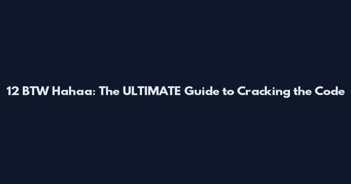 12 BTW Hahaa: The ULTIMATE Guide to Cracking the Code