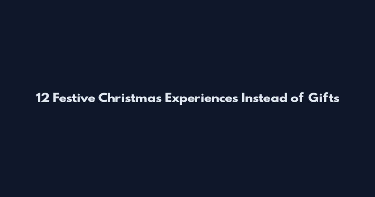 12 Festive Christmas Experiences Instead of Gifts