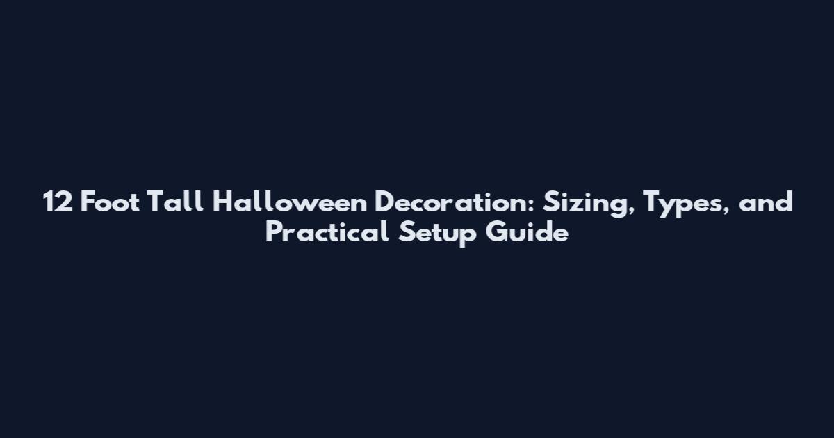 12 Foot Tall Halloween Decoration: Sizing, Types, and Practical Setup Guide