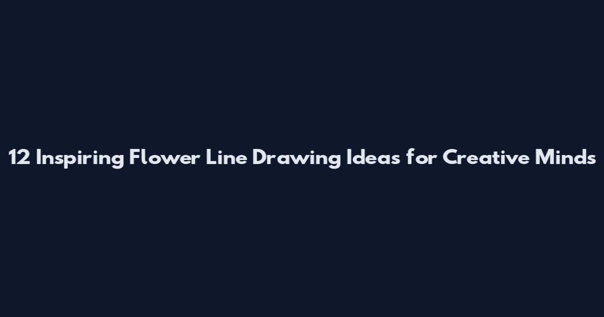 12 Inspiring Flower Line Drawing Ideas for Creative Minds