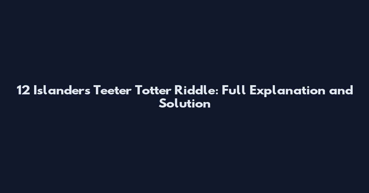 12 Islanders Teeter Totter Riddle: Full Explanation and Solution