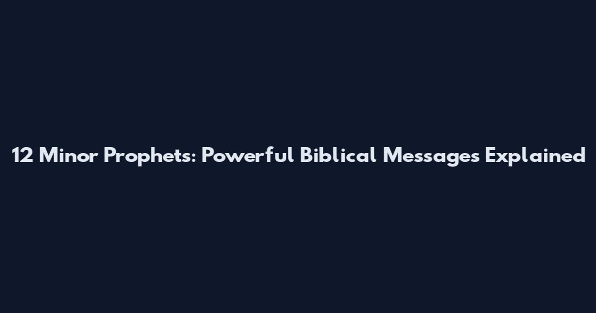 12 Minor Prophets: Powerful Biblical Messages Explained