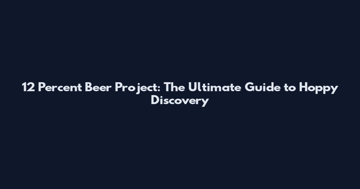 12 Percent Beer Project: The Ultimate Guide to Hoppy Discovery