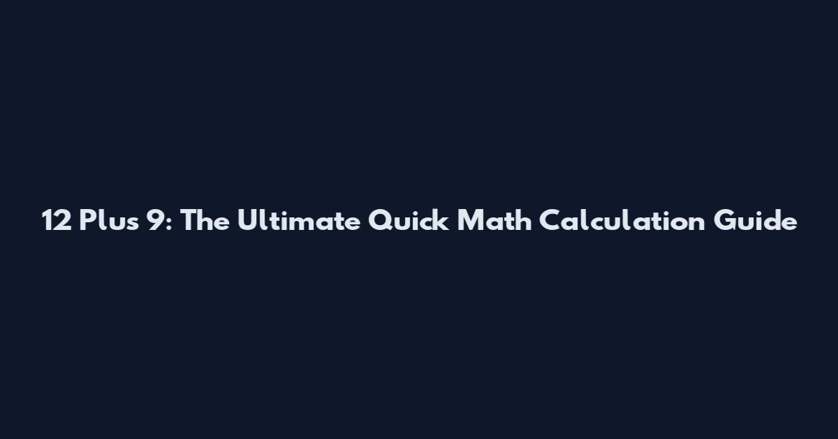 12 Plus 9: The Ultimate Quick Math Calculation Guide