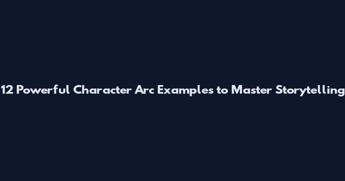 12 Powerful Character Arc Examples to Master Storytelling