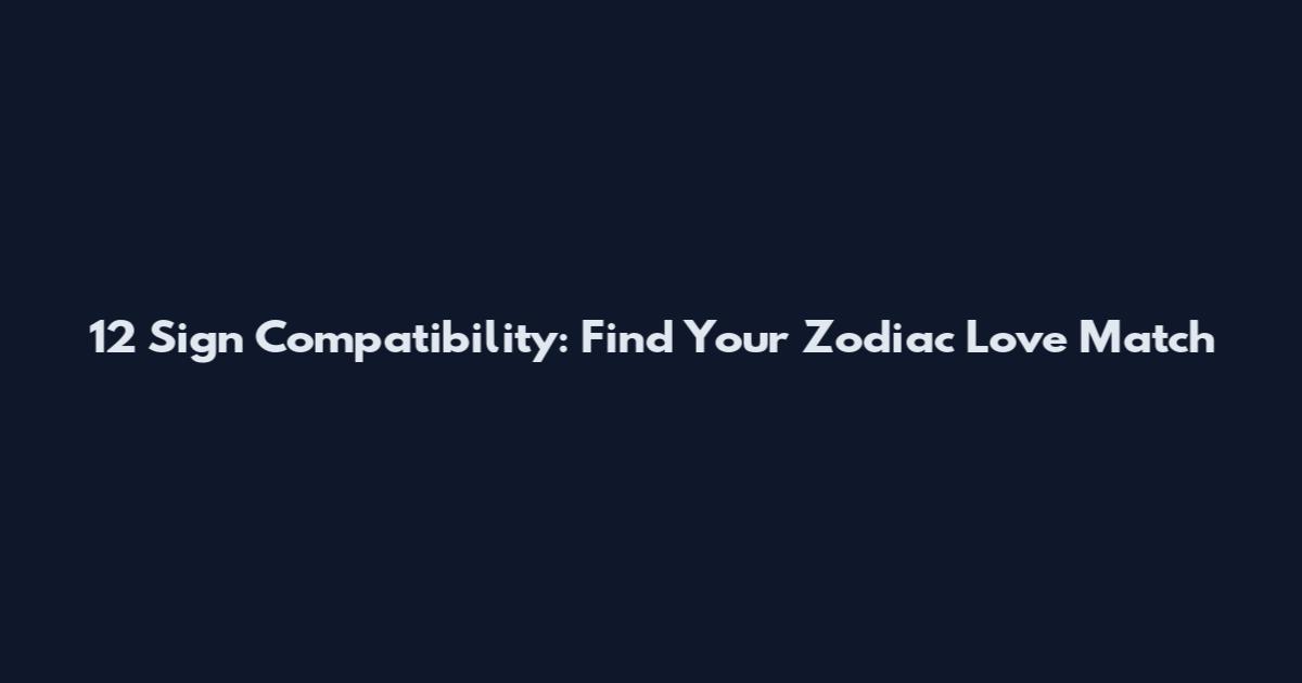 12 Sign Compatibility: Find Your Zodiac Love Match