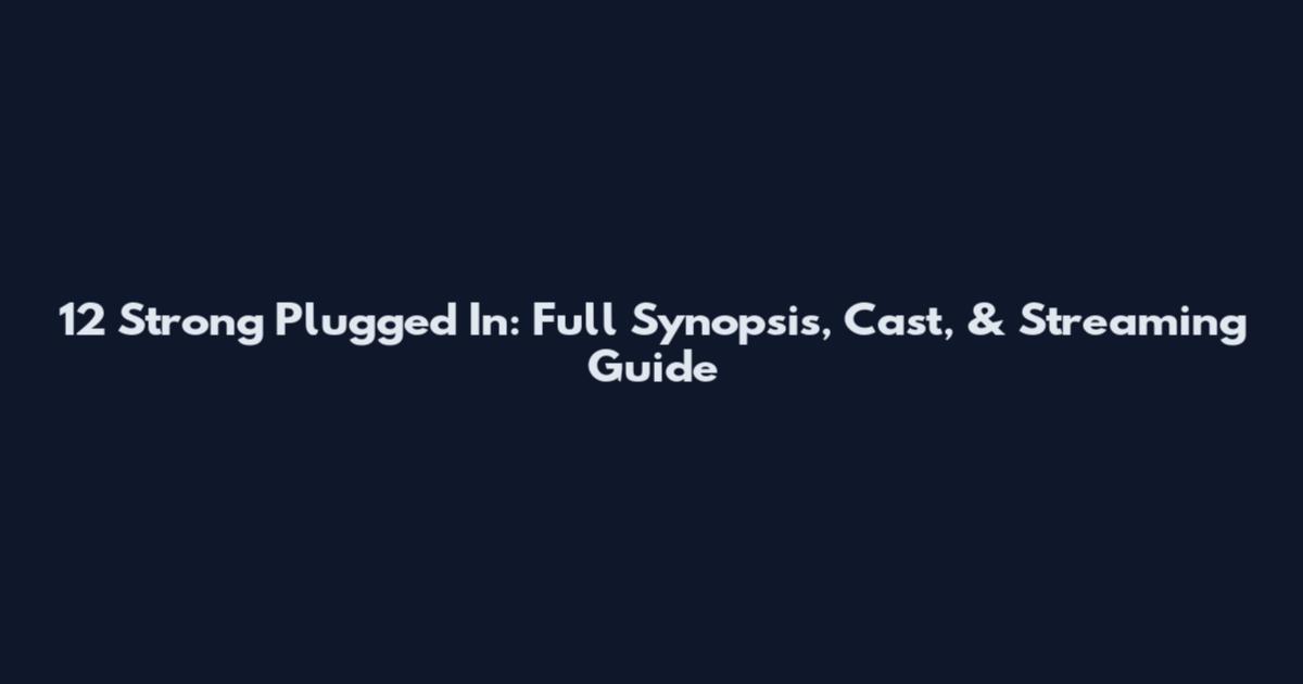 12 Strong Plugged In: Full Synopsis, Cast, & Streaming Guide