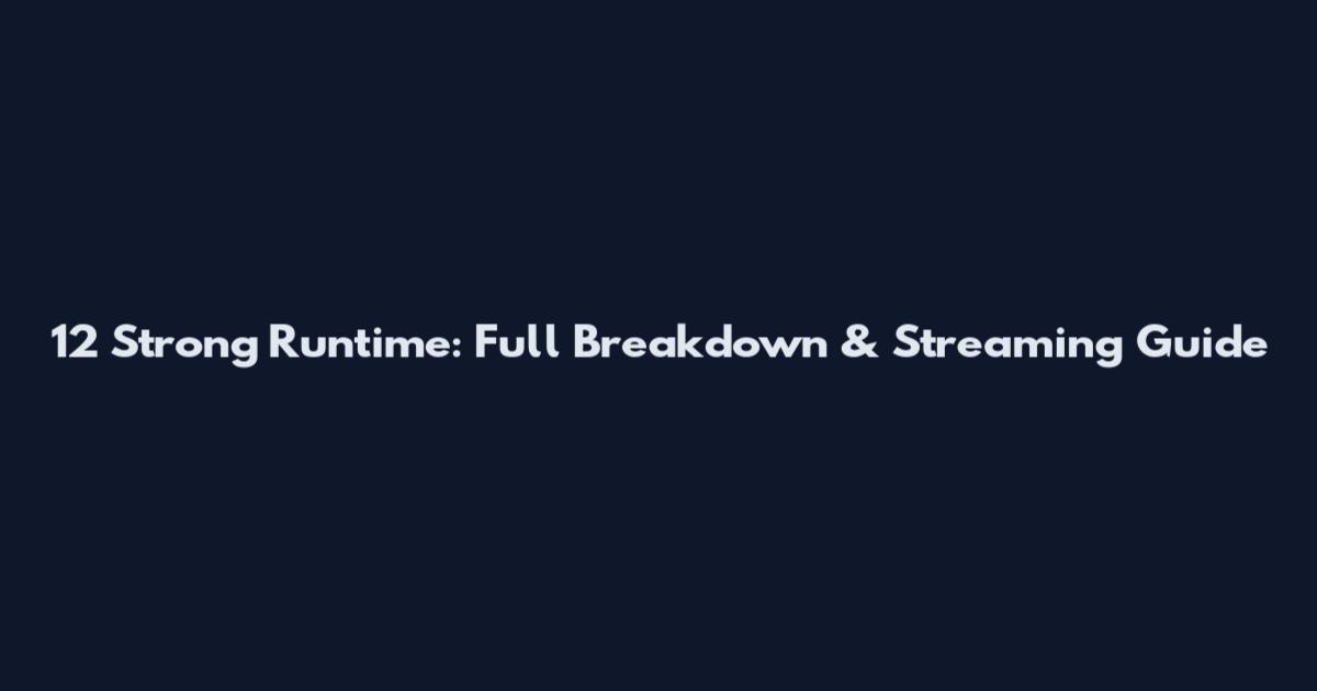 12 Strong Runtime: Full Breakdown & Streaming Guide