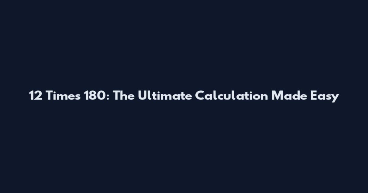 12 Times 180: The Ultimate Calculation Made Easy