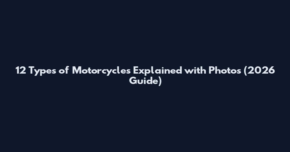 12 Types of Motorcycles Explained with Photos (2026 Guide)