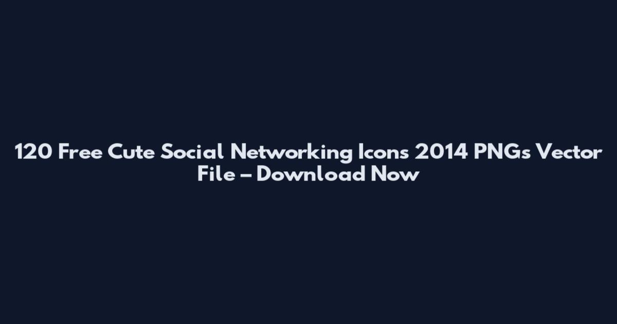 120 Free Cute Social Networking Icons 2014 PNGs Vector File – Download Now