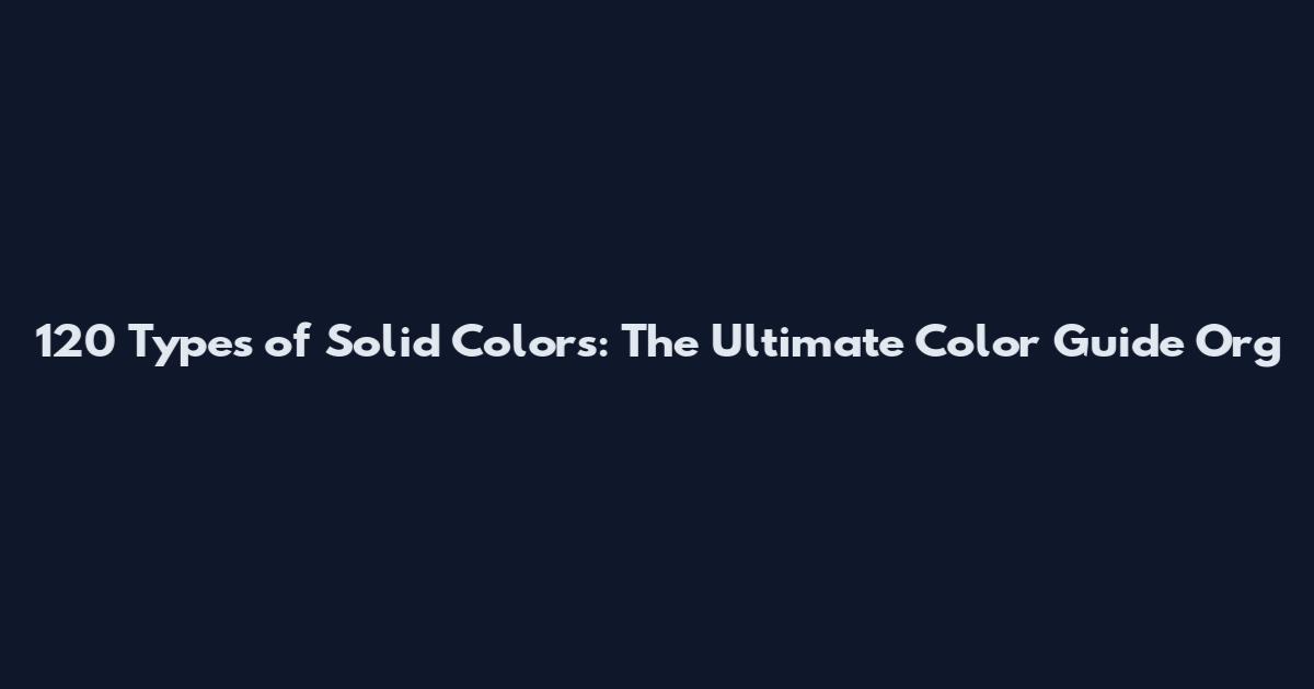 120 Types of Solid Colors: The Ultimate Color Guide Org
