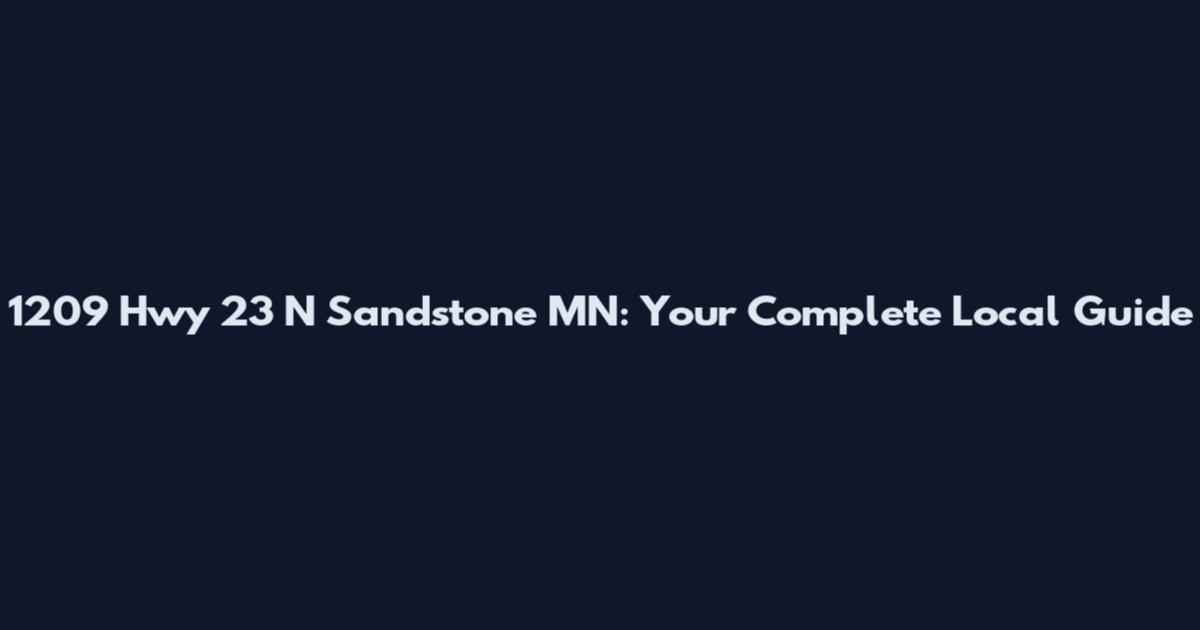 1209 Hwy 23 N Sandstone MN: Your Complete Local Guide
