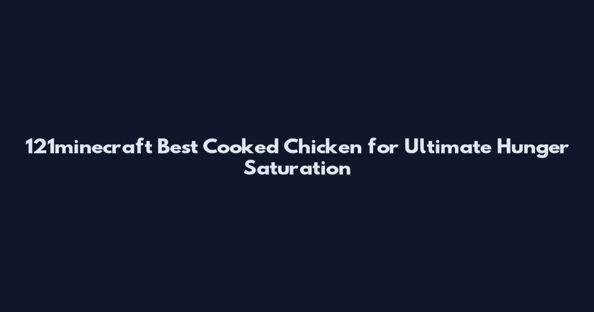 121minecraft Best Cooked Chicken for Ultimate Hunger Saturation