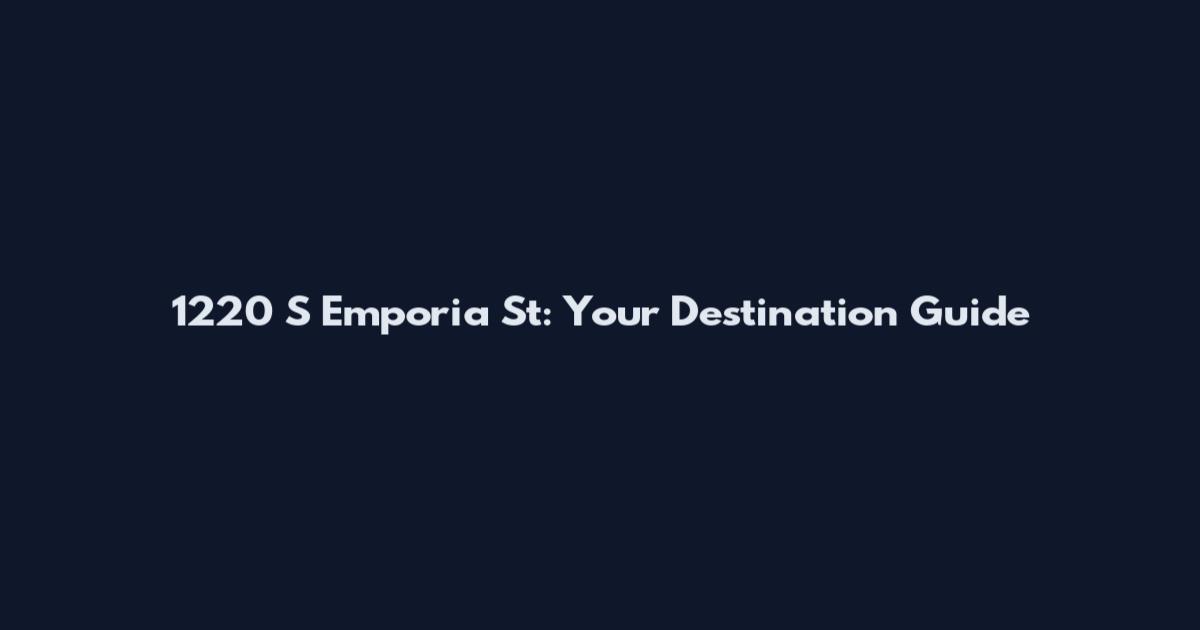 1220 S Emporia St: Your Destination Guide