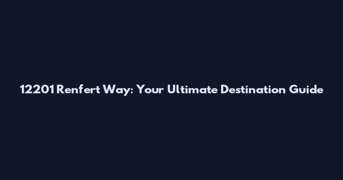 12201 Renfert Way: Your Ultimate Destination Guide