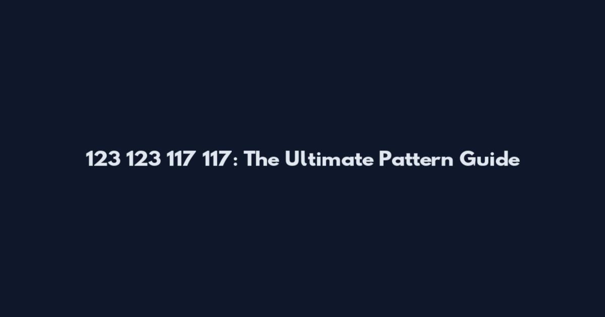 123 123 117 117: The Ultimate Pattern Guide