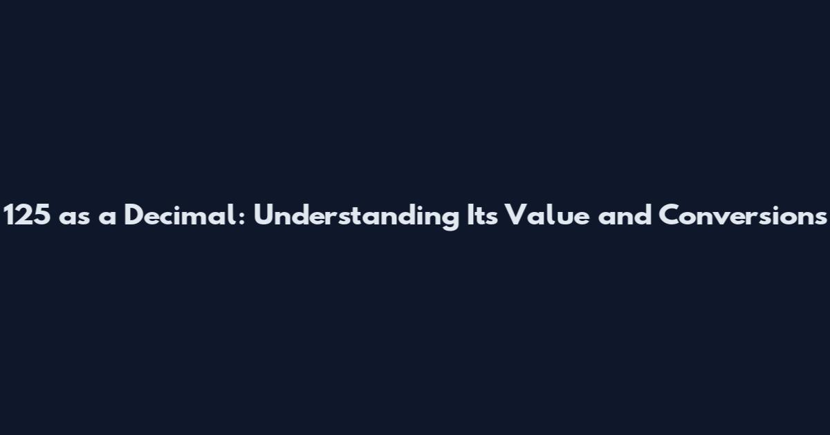 125 as a Decimal: Understanding Its Value and Conversions