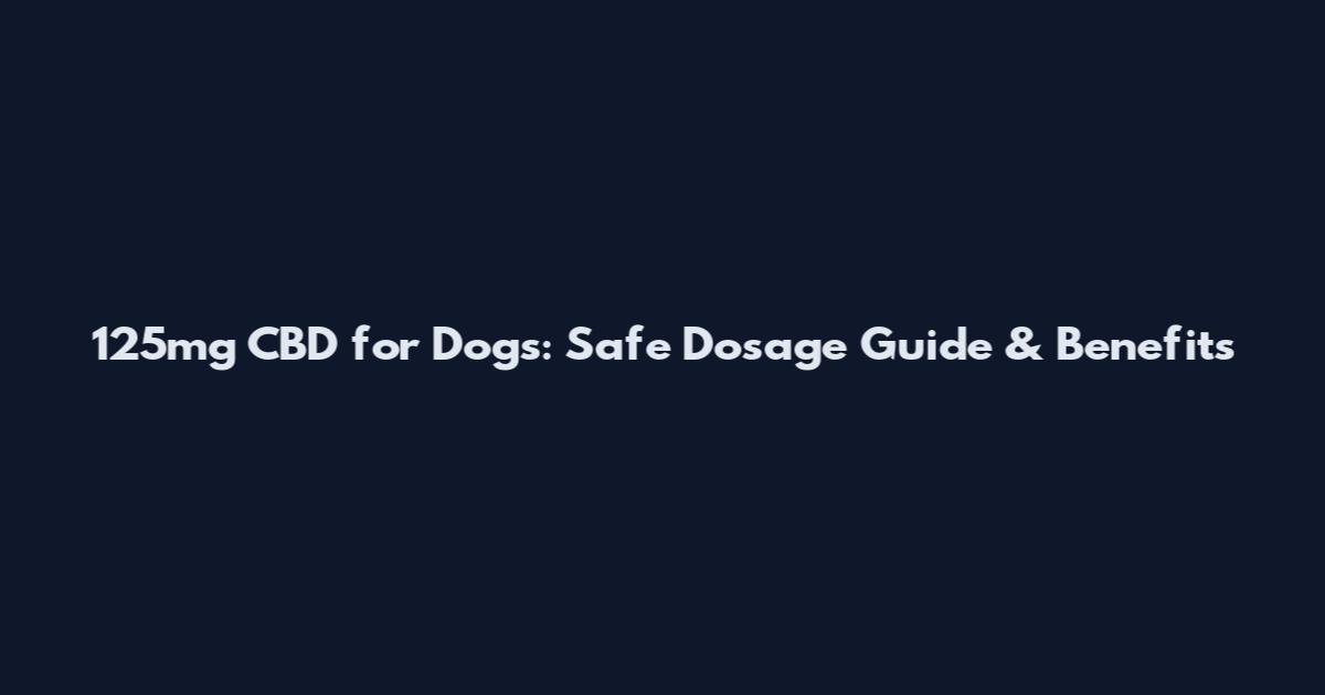 125mg CBD for Dogs: Safe Dosage Guide & Benefits