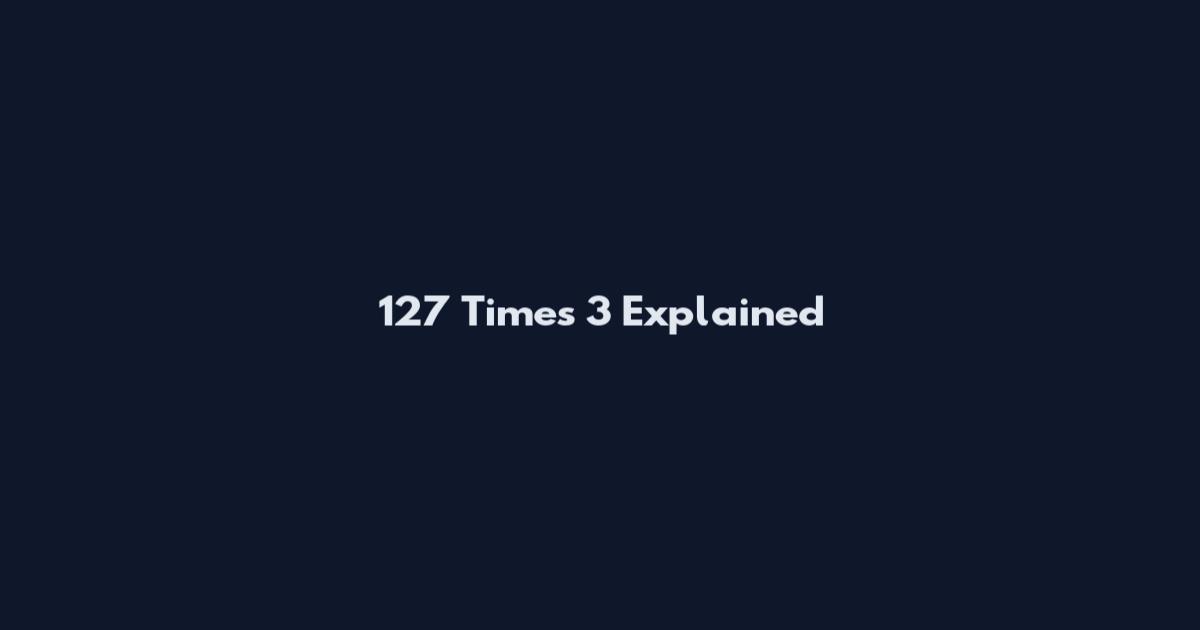 127 Times 3 Explained