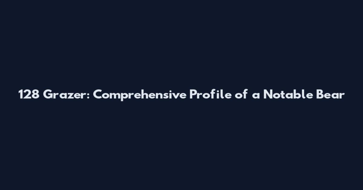 128 Grazer: Comprehensive Profile of a Notable Bear