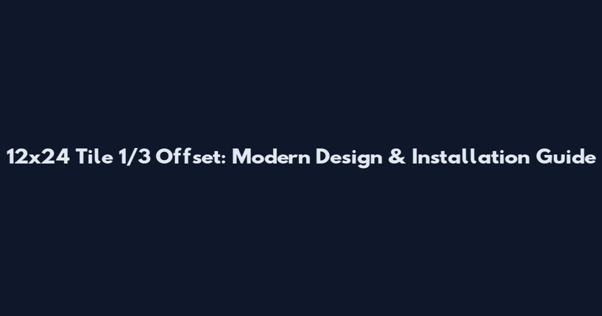 12x24 Tile 1/3 Offset: Modern Design & Installation Guide