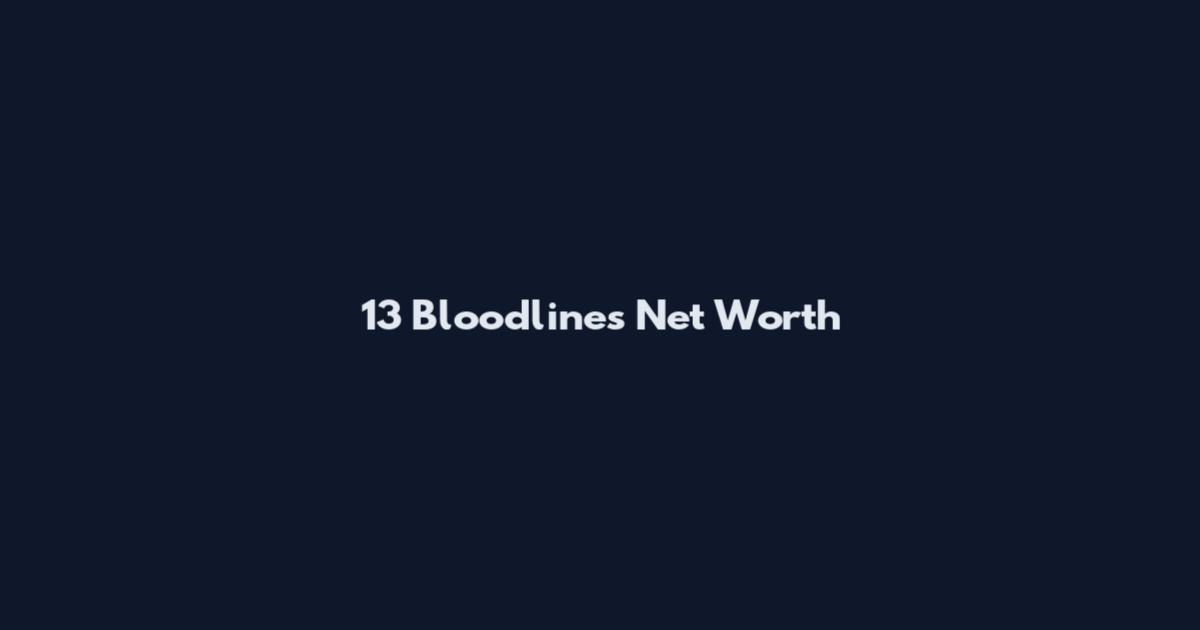13 Bloodlines Net Worth