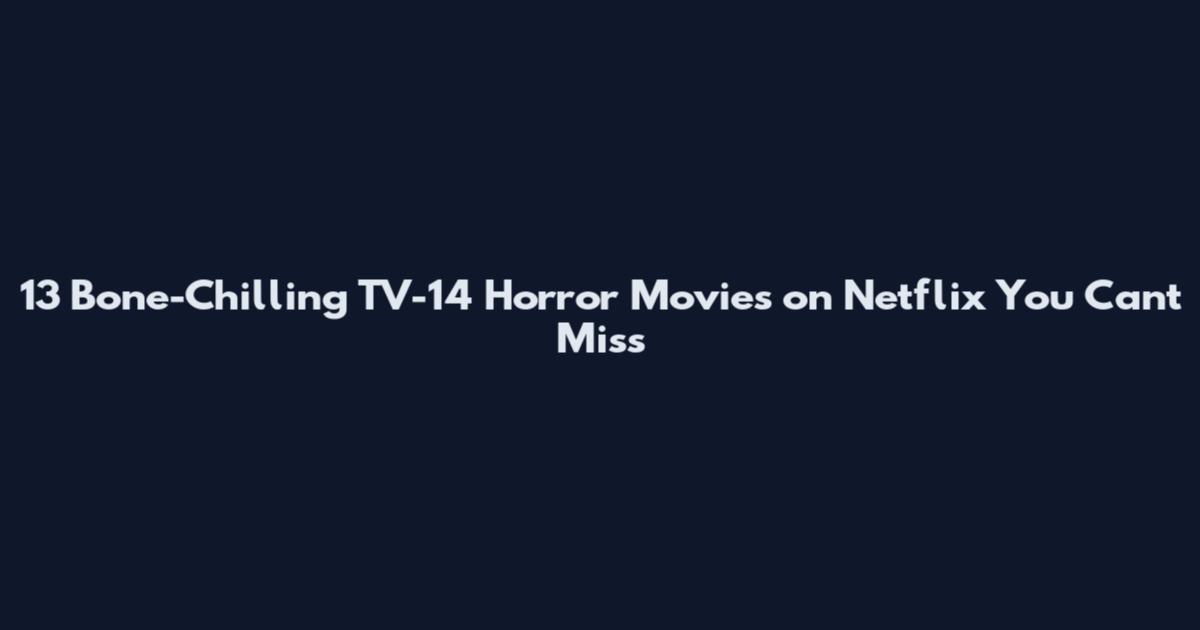 13 Bone-Chilling TV-14 Horror Movies on Netflix You Can't Miss