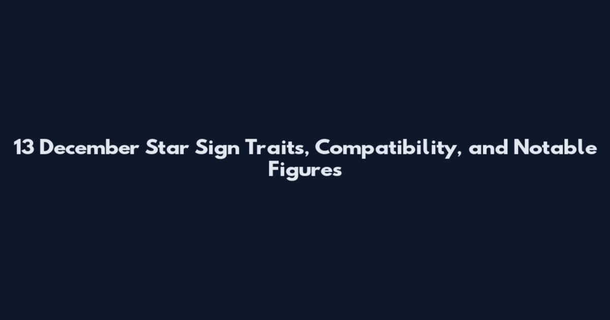 13 December Star Sign Traits, Compatibility, and Notable Figures