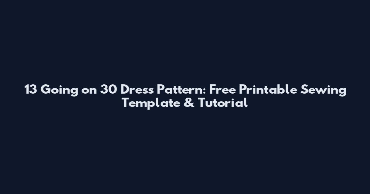 13 Going on 30 Dress Pattern: Free Printable Sewing Template & Tutorial