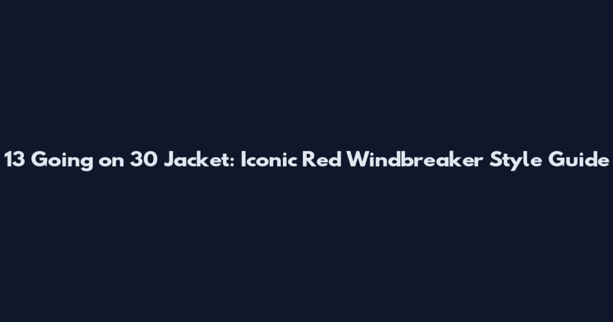 13 Going on 30 Jacket: Iconic Red Windbreaker Style Guide
