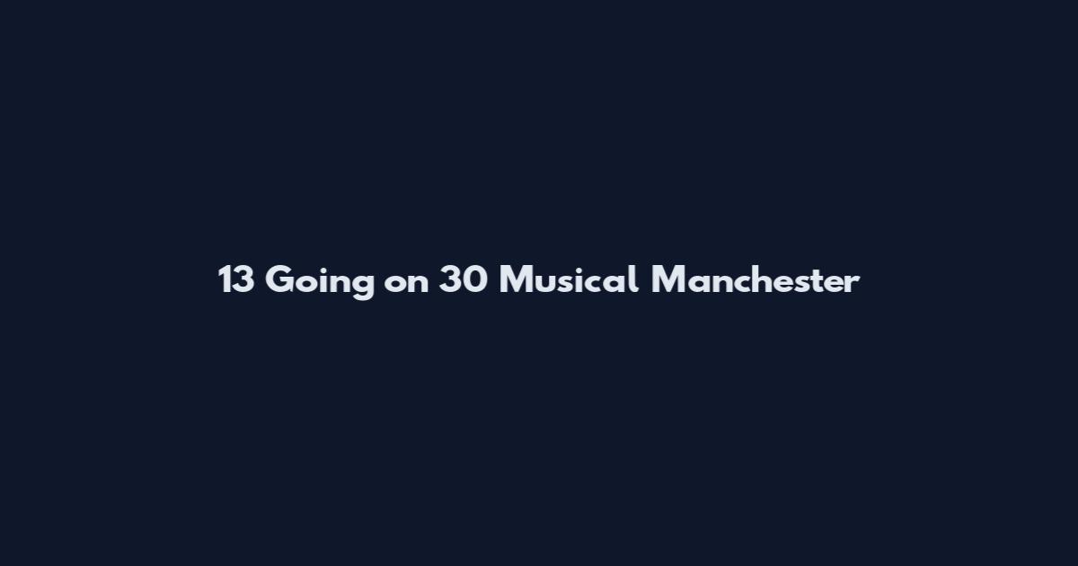 13 Going on 30 Musical Manchester