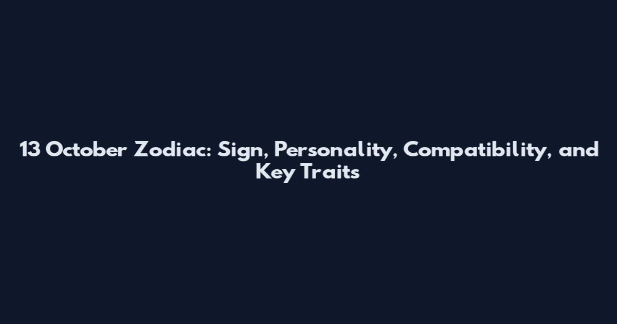 13 October Zodiac: Sign, Personality, Compatibility, and Key Traits