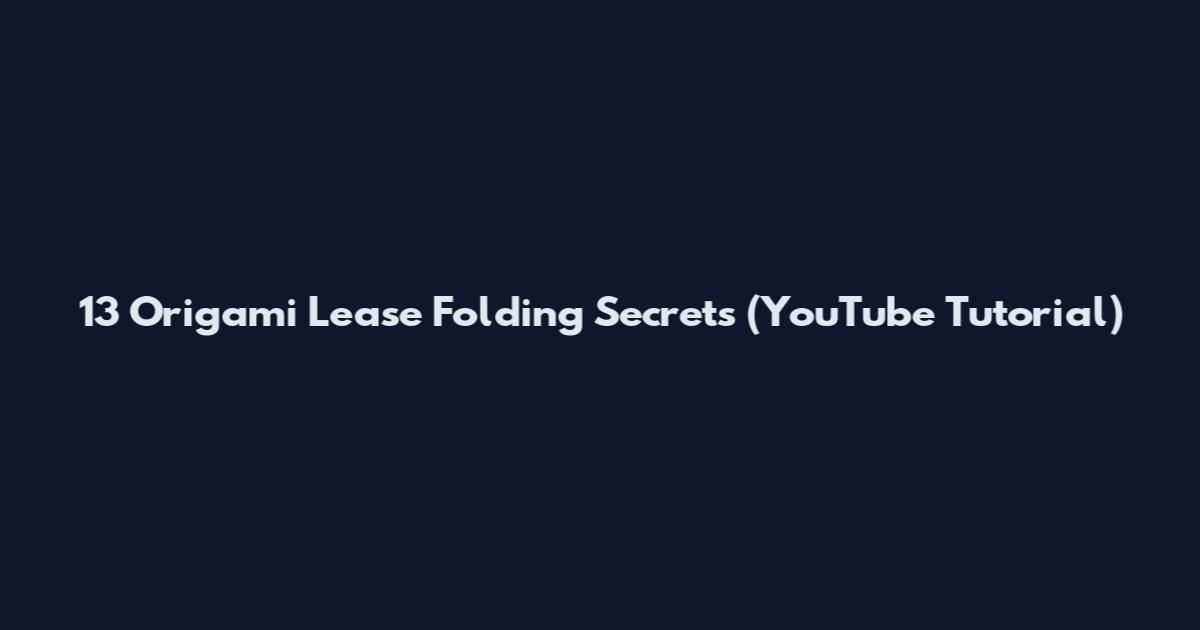 13 Origami Lease Folding Secrets (YouTube Tutorial)