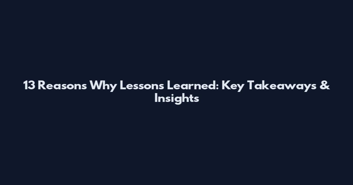 13 Reasons Why Lessons Learned: Key Takeaways & Insights