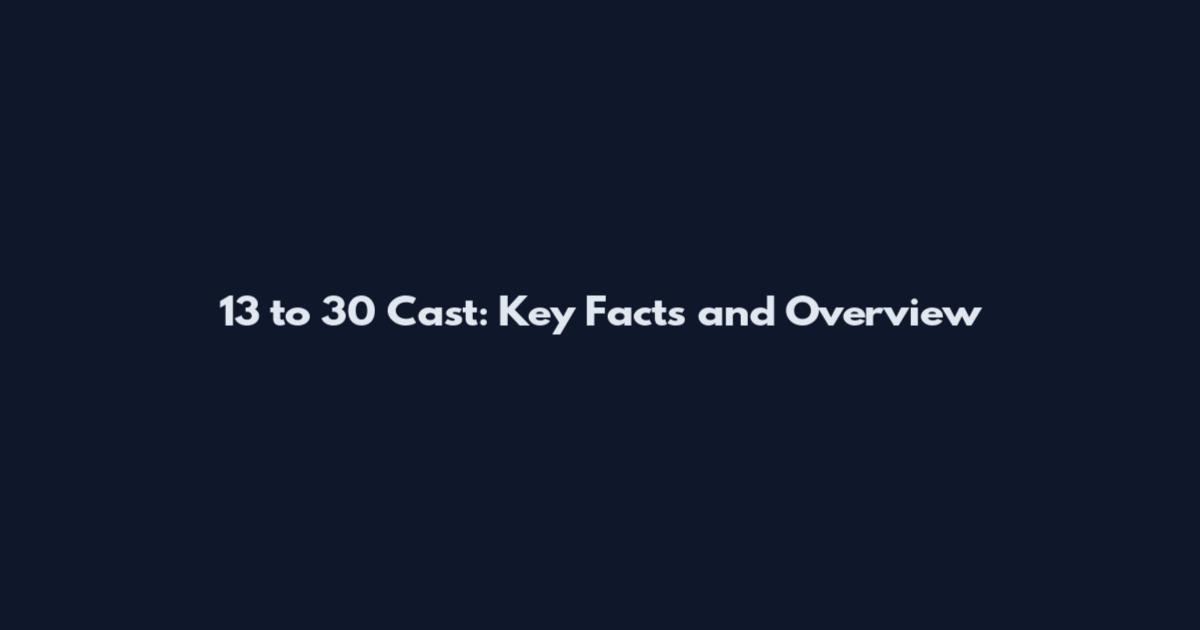 13 to 30 Cast: Key Facts and Overview