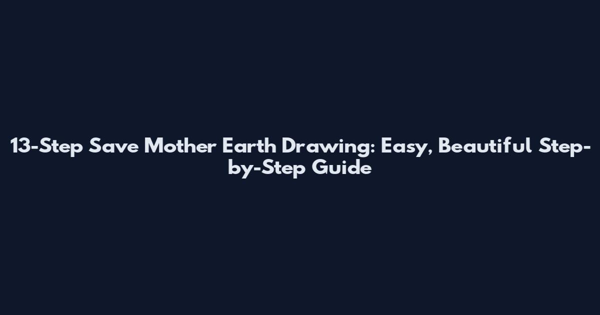 13-Step Save Mother Earth Drawing: Easy, Beautiful Step-by-Step Guide