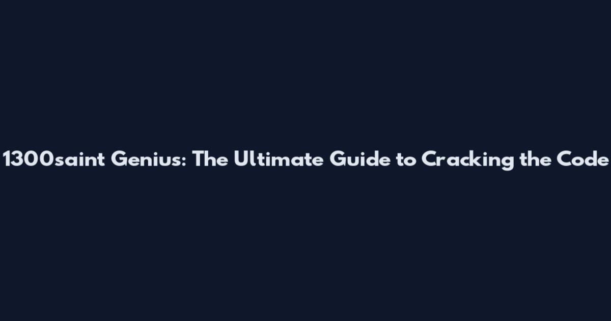 1300saint Genius: The Ultimate Guide to Cracking the Code