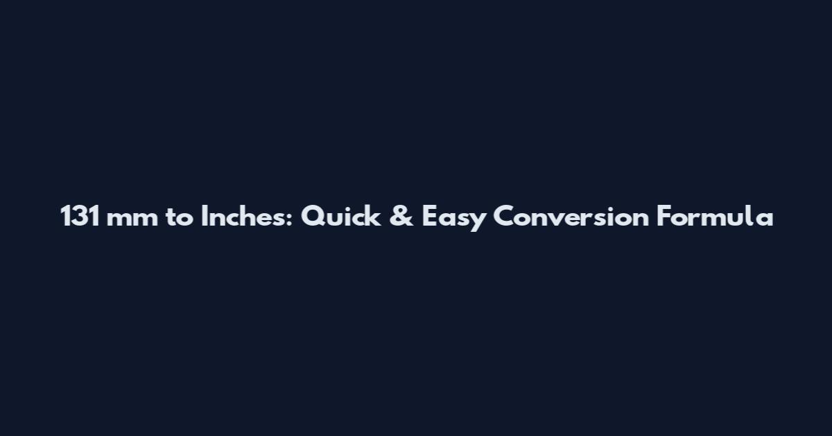 131 mm to Inches: Quick & Easy Conversion Formula