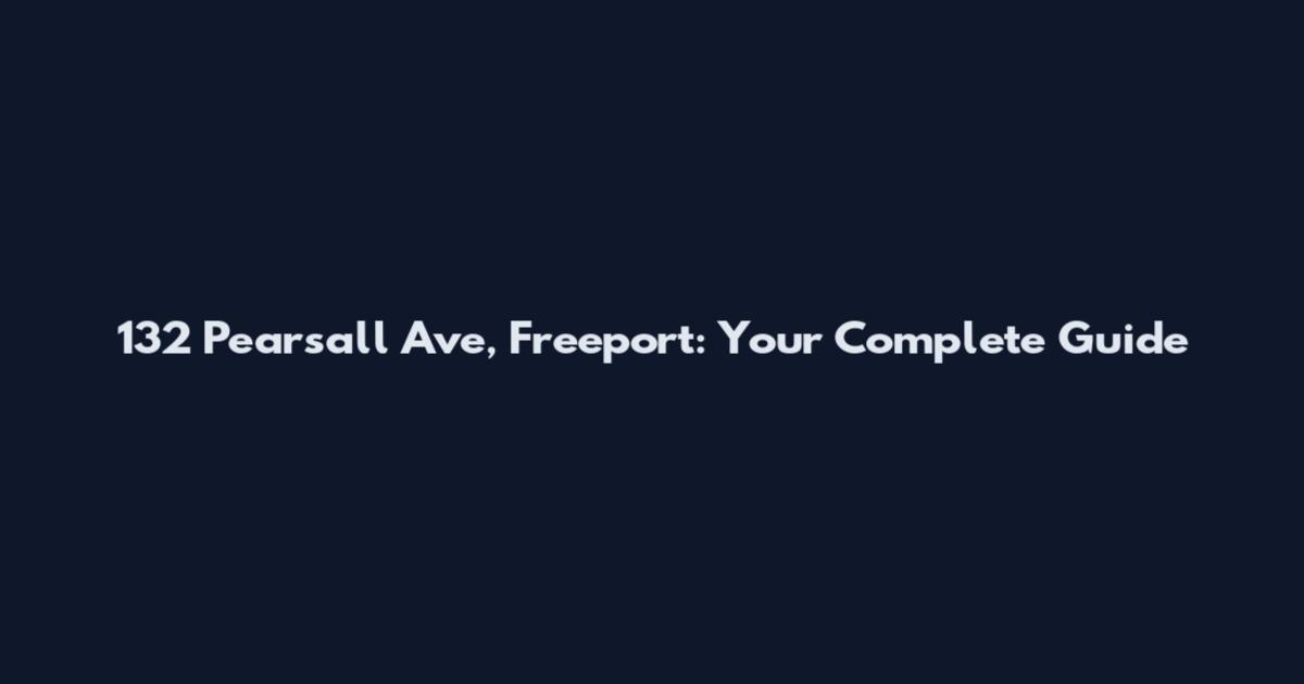132 Pearsall Ave, Freeport: Your Complete Guide