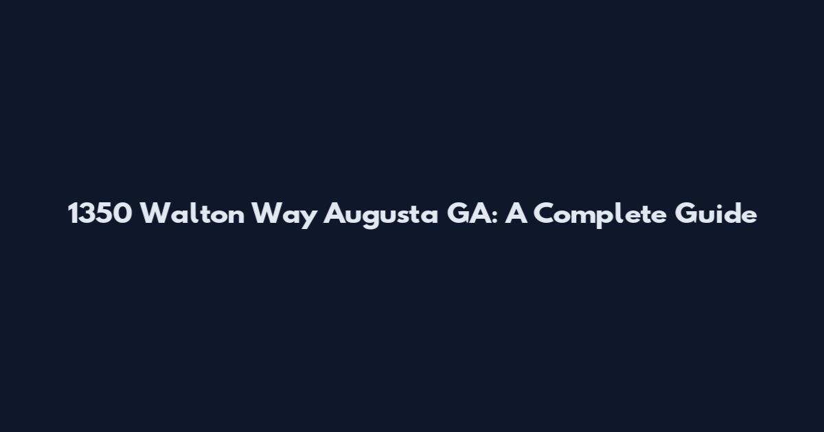 1350 Walton Way Augusta GA: A Complete Guide