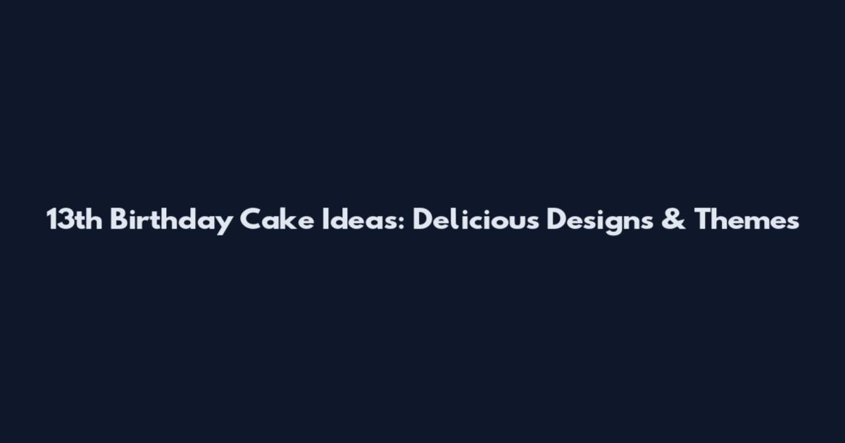 13th Birthday Cake Ideas: Delicious Designs & Themes
