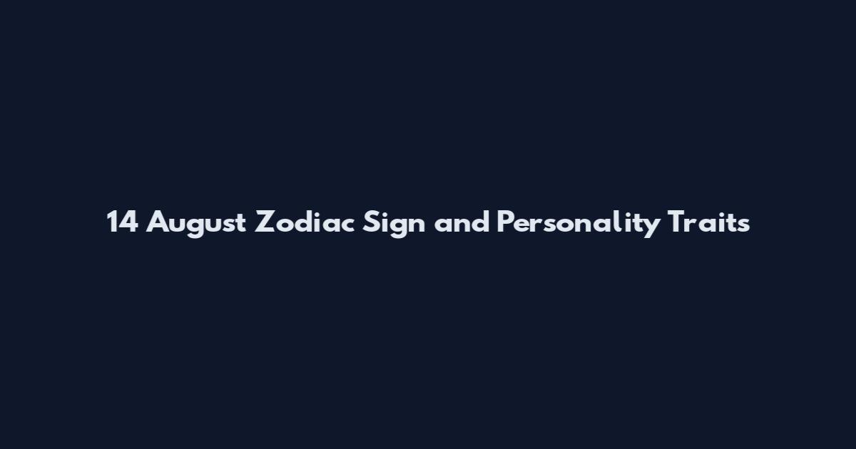 14 August Zodiac Sign and Personality Traits