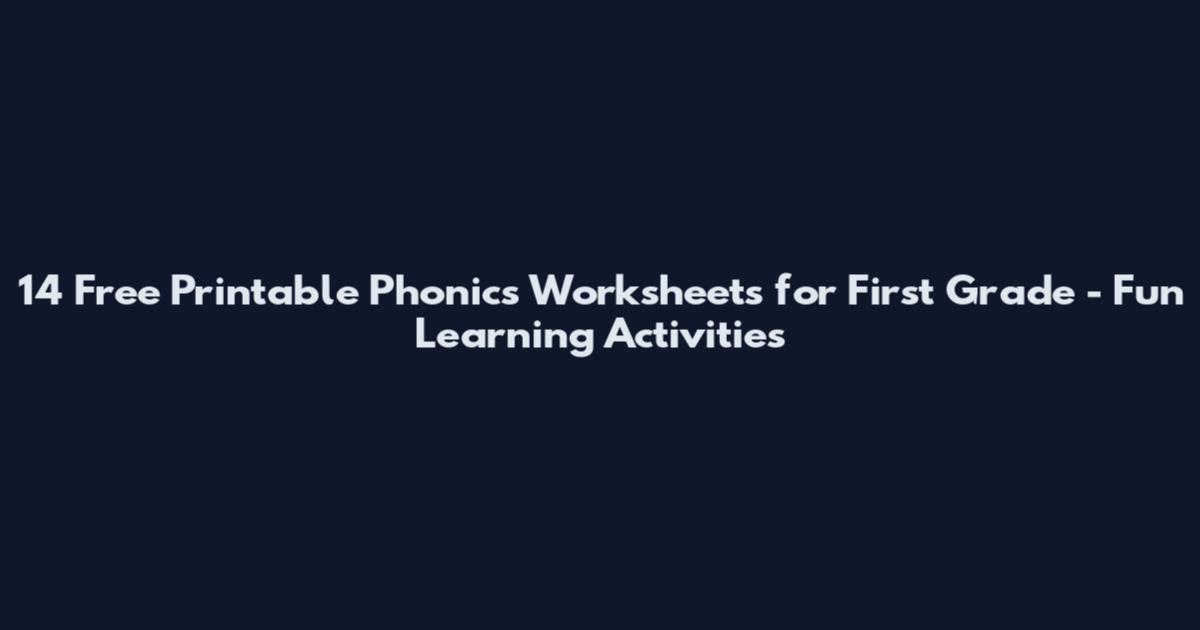 14 Free Printable Phonics Worksheets for First Grade - Fun Learning Activities